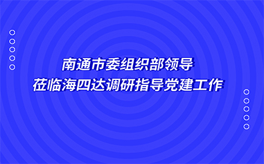 南通市委组织部领导莅临j9九游会官网网站调研指导党建工作